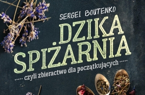Miesięcznik Dzikie Życie poleca przewodnik „Dzika spiżarnia, czyli zbieractwo dla początkujących” Sergeia Boutenki